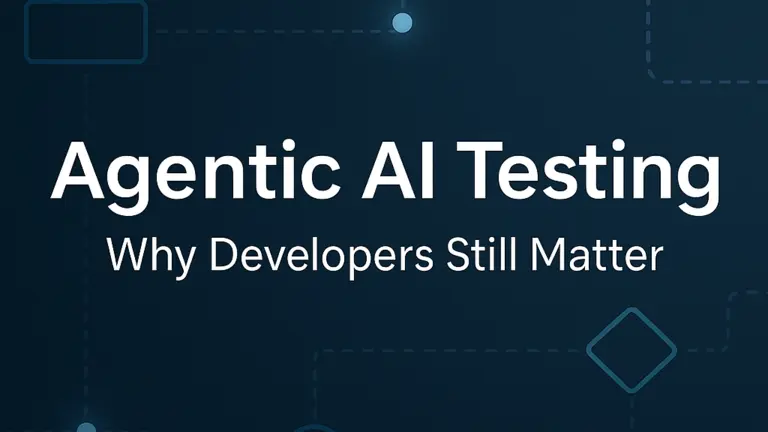 Agentic AI Testing – Why Developers Still Matter